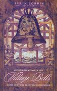 Village Bells: The Culture of the Senses in the Nineteenth-Century French Countryside (European Perspectives: A Series in Social Thought and Cultural Criticism) 