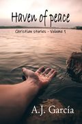Haven of peace - Volume 1 (CHRISTIAN STORIES): We Have All Gone Through Bad Times, But God Has Never Abandoned Us. There Will Always Be a Story Like Y