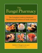 The Fungal Pharmacy: The Complete Guide to Medicinal Mushrooms & Lichens of North America 