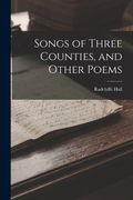 Songs of Three Counties, and Other Poems (en Inglés)
