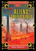 Aliens and the Unexplained: Bizarre, Strange and Mysterious Phenomena of Our Galaxy (en Inglés)