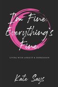 I'm Fine. Everything's Fine.: Living with anxiety & depression. (en Inglés)