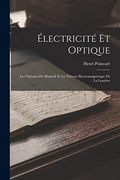 Électricité et Optique: Les Théories de Maxwell et la Théorie Électromagnétique de la Lumière (en Inglés)
