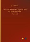 History of the Church of Jesus Christ of Latter-Day Saints: Volume 1 