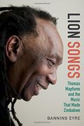 Lion Songs: Thomas Mapfumo and the Music That Made Zimbabwe (en Inglés)