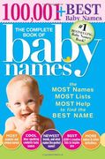 The Complete Book of Baby Names: The Most Names (100,001+), Most Unique Names, Most Idea-Generating Lists (600+) and the Most Help to Find the Perfect 