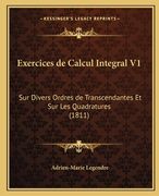 Exercices de Calcul Integral V1: Sur Divers Ordres de Transcendantes Et Sur Les Quadratures (1811) (en Francés)
