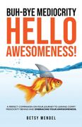 Buh-Bye Mediocrity, Hello Awesomeness! (en Inglés)