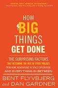 How big Things get Done: The Surprising Factors That Determine the Fate of Every Project, From Home Renovations to Space Exploration and Everything in Between 
