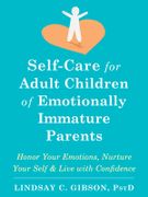 Self-Care for Adult Children of Emotionally Immature Parents: Daily Practices to Honor Your Emotions and Live With Confidence (libro en Inglés) - Gibson, Lindsay C. - New Harbinger Publications