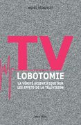Tv Lobotomie: La Vérité Scientifique sur les Effets de la Télévision (en Francés)