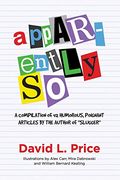 Apparently so: A Collection of Short Humor and Other Articles From a Distinguished Writing Career (en Inglés)
