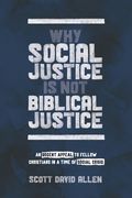 Why Social Justice is not Biblical Justice: An Urgent Appeal to Fellow Christians in a Time of Social Crisis (en Inglés)