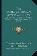 the works of thomas love peacock v1: including his novels, poems, fugitive pieces, criticisms, etc. (1875)