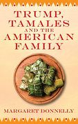 Trump, Tamales and the American Family 