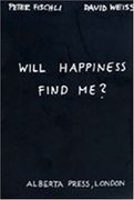 Peter Fischli & David Weiss: Will Happiness Find me? (en Inglés)