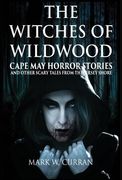 Witches of Wildwood: Cape May Horror Stories and Other Scary Tales from the Jersey Shore: 10 Stories and a Novella - A Collection of Contem (en Inglés)