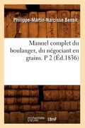 Manuel Complet Du Boulanger, Du Négociant En Grains. P 2 (Éd.1836) (en Francés)