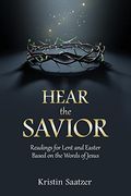 Hear the Savior: Readings for Lent and Easter Based on the Words of Jesus (en Inglés)