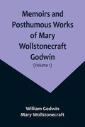 Memoirs and Posthumous Works of Mary Wollstonecraft Godwin (Volume 1) (en Inglés)