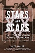 Stars and Scars: The Story of Jewish Boxing in London (en Inglés)
