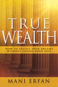 True Wealth: How to Fulfill Your Dreams Without Losing Your Soul (en Inglés)