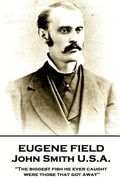 Eugene Field - John Smith U.S.A.: "The biggest fish he ever caught were those that got away" (en Inglés)