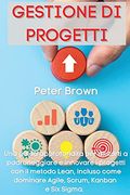 Gestione dei Progetti: Una Guida Approfondita per Aiutarti a Padroneggiare e Innovare i Progetti con il Metodo Lean, Incluso Come Dominare Agile,. Sigma "Project Management" (Italian Version) (en Italiano)