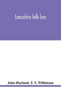 Lancashire Folk-Lore: Illustrative of the Superstitious Beliefs and Practices, Local Customs and Usages of the People of the County Palatine (en Inglés)