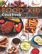 Food Kid Cookbook: Learn to Cook with 240 Fun and Easy Recipes for Breakfast, Snacks, Dinner, and More! (en Inglés)