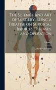 The Science and art of Surgery, Being a Treatise on Surgical Injuries, Diseases, and Operation; Volume 2