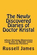 The Newly Discovered Diaries of Doctor Kristal: Whose Strange Obsessions Cause Him to Murder Some Annoying Patients (en Inglés)
