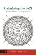 Calculating the Bazi: The Ganzhi/Chinese Astrology Workbook (en Inglés)