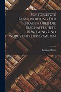 Fortgesetzte Beantwortung der Fragen Über die Beschaffenheit, Bewegung und Würckung der Cometen (en Inglés)