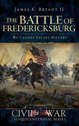 The Battle of Fredericksburg: We Cannot Escape History (en Inglés)