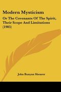 modern mysticism: or the covenants of the spirit, their scope and limitations (1905) (en Inglés)