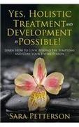 Yes, Holistic Treatment and Development is Possible!: Learn How to Look Beyond the Symptoms and Cure Your Entire Person