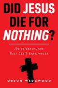 Did Jesus Die For Nothing? The evidence from Near Death Experiences (en Inglés)