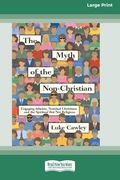 The Myth of the Non-Christian: Engaging Atheists, Nominal Christians and the Spiritual but not Religious (16Pt Large Print Format) (en Inglés)