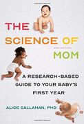 The Science of Mom: A Research-Based Guide to Your Baby'S First Year 