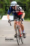 The Best Muscle Building Shakes for Cyclists: High Protein Shakes to Increase Muscle Growth and Improve Cycling Performance