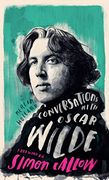 Conversations With Wilde: A Fictional Dialogue Based on Biographical Facts 