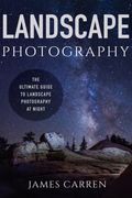 Landscape Photography: The Ultimate Guide to Landscape Photography At Night
