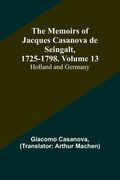 The Memoirs of Jacques Casanova de Seingalt, 1725-1798. Volume 13: Holland and Germany (en Inglés)