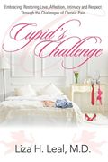 Cupid's Challenge: Embracing, Restoring Love, Affection, Intimacy and Respect Through the Challenges of Chronic Pain (en Inglés)