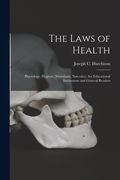 The Laws of Health: Physiology, Hygiene, Stimulants, Narcotics: for Educational Institutions and General Readers (en Inglés)