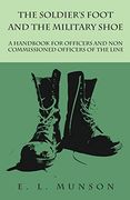 The Soldier'S Foot and the Military Shoe - a Handbook for Officers and non Commissioned Officers of the Line (en Inglés)