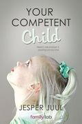 your competent child: toward a new paradigm in parenting and education (en Inglés)