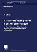 Maschinenbelegungsplanung in der Variantenfertigung: Job-Shop-Scheduling mit Fälligkeitsterminen und Flow-Shop-Scheduling mit begrenzten Zwischenlägern (Produktion und Logistik) (German Edition)