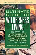 ultimate guide to wilderness living,surviving with nothing but your bare hands and what you find in the woods (en Inglés)